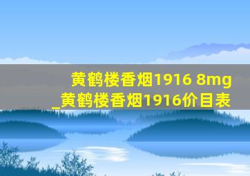 黄鹤楼香烟1916 8mg_黄鹤楼香烟1916价目表